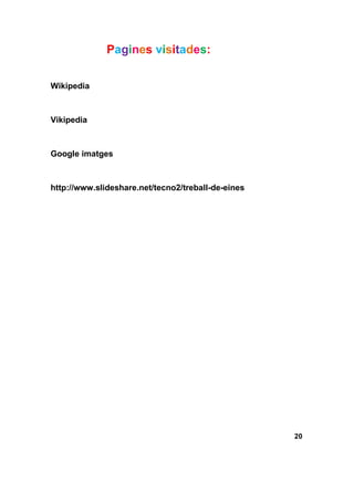 Pagines visitades:
Wikipedia
Vikipedia
Google imatges
http://www.slideshare.net/tecno2/treball-de-eines
20
 