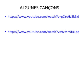 ALGUNES CANÇONS
• https://www.youtube.com/watch?v=gCYcHz2k5x0
• https://www.youtube.com/watch?v=9vMh9f41pq
 