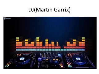 DJ(Martin Garrix)
 