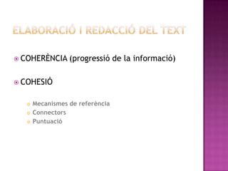  COHERÈNCIA (progressió de la informació)
 COHESIÓ
 Mecanismes de referència
 Connectors
 Puntuació
 