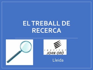 ELTREBALL DE
RECERCA
Lleida
 
