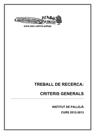 TREBALL DE RECERCA:

  CRITERIS GENERALS


      INSTITUT DE PALLEJÀ
           CURS 2012-2013
 