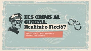 ELS CRIMS AL
CINEMA:
Realitat o Ficció?
Mònica Pros - Treball de Recerca
Tutoria: Luís González
 