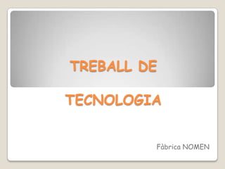 TREBALL DE TECNOLOGIA  Fàbrica NOMEN  