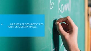 4. MESURES DE SEGURETAT PER
TENIR UN SISTEMA FIABLE.
 