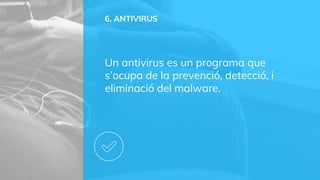6. ANTIVIRUS
Un antivirus es un programa que
s’ocupa de la prevenció, detecció, i
eliminació del malware.
 