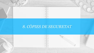 8. CÒPIES DE SEGURETAT
 