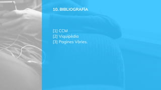 10. BIBLIOGRAFÍA
[1] CCM
[2] Viquipèdia
[3] Pagines Vàries.
 