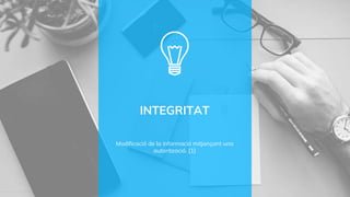 INTEGRITAT
Modificació de la informació mitjançant una
autorització. [1]
 