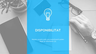 DISPONIBILITAT
Només usuaris amb una autorització poden
llegir la informació. [1]
 
