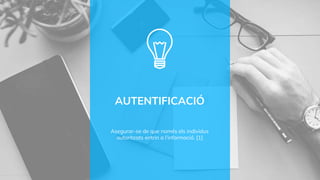 AUTENTIFICACIÓ
Asegurar-se de que només els individus
autoritzats entrin a l’informació. [1]
 