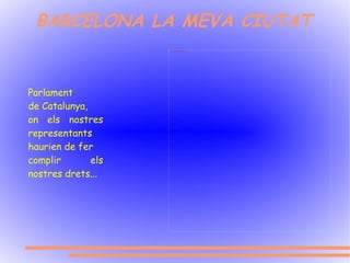 BARCELONA LA MEVA CIUTAT Parlament de Catalunya, on els nostres representants haurien de fer complir  els nostres drets... 