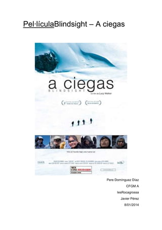 Pel·lículaBlindsight – A ciegas

Pere Domínguez Díaz
CFGM A
IesRocagrossa
Javier Pérez
8/01/2014

 