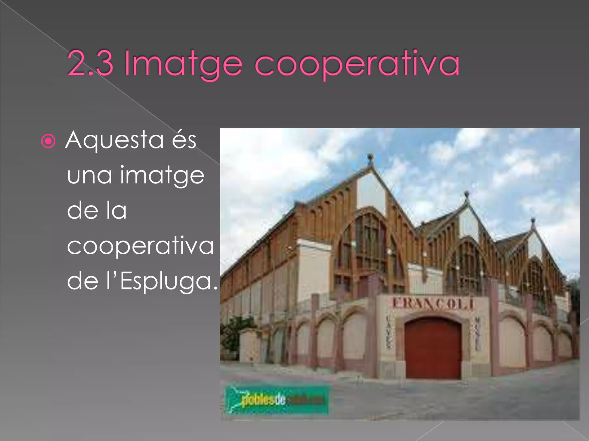    Aquesta és
    una imatge
    de la
    cooperativa
    de l’Espluga.
 