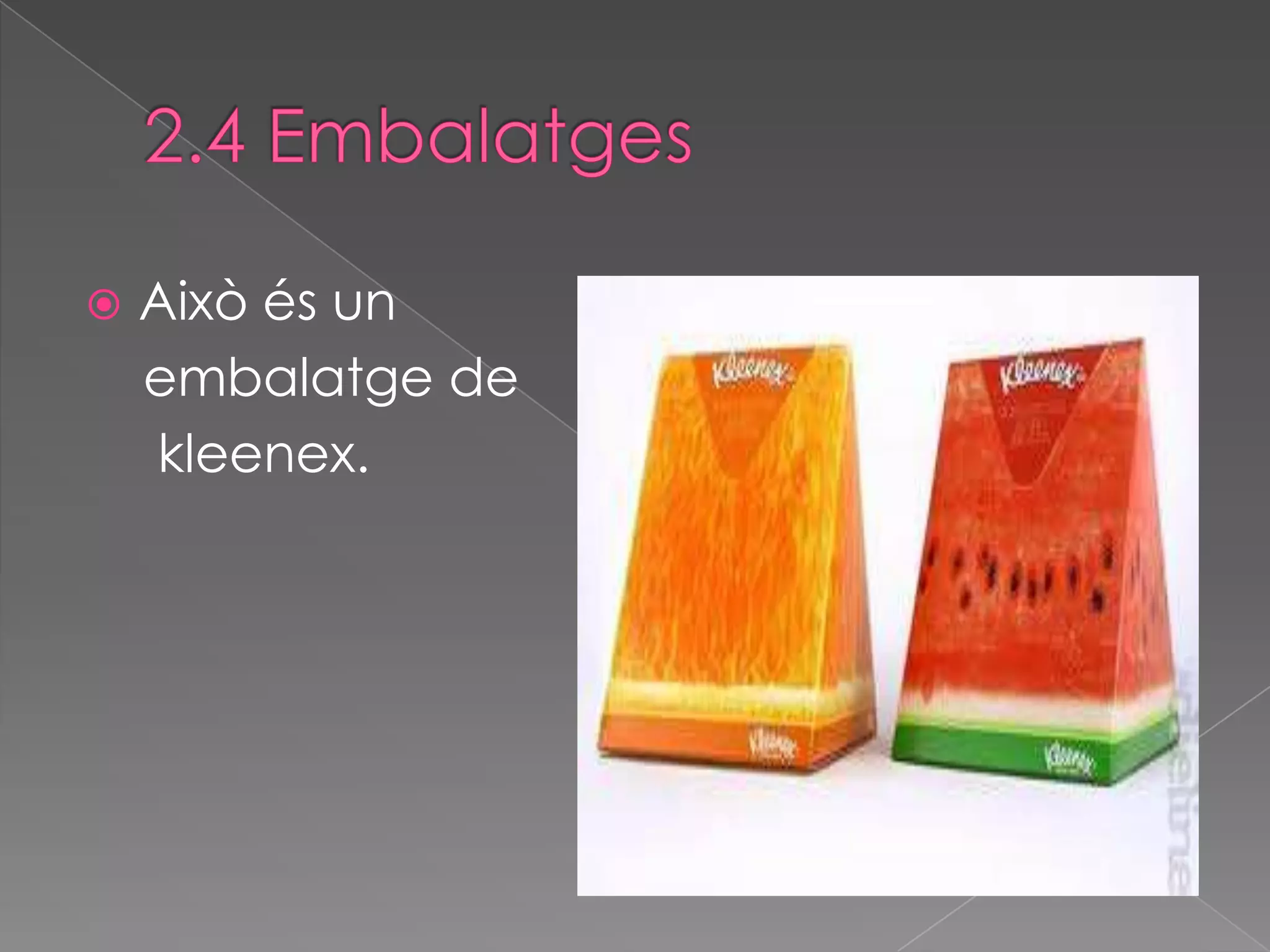    Això és un
    embalatge de
    kleenex.
 