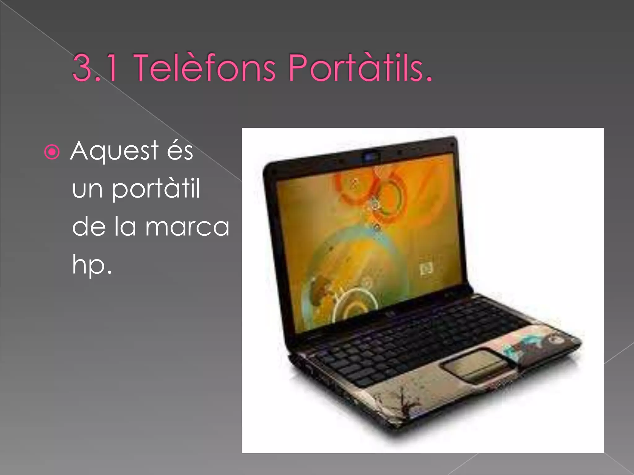    Aquest és
    un portàtil
    de la marca
    hp.
 