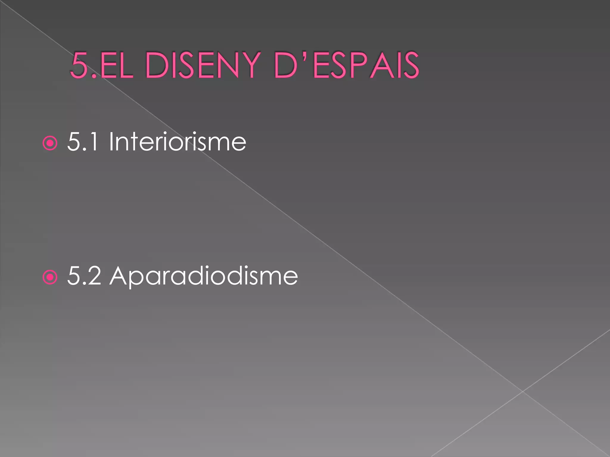    5.1 Interiorisme




   5.2 Aparadiodisme
 