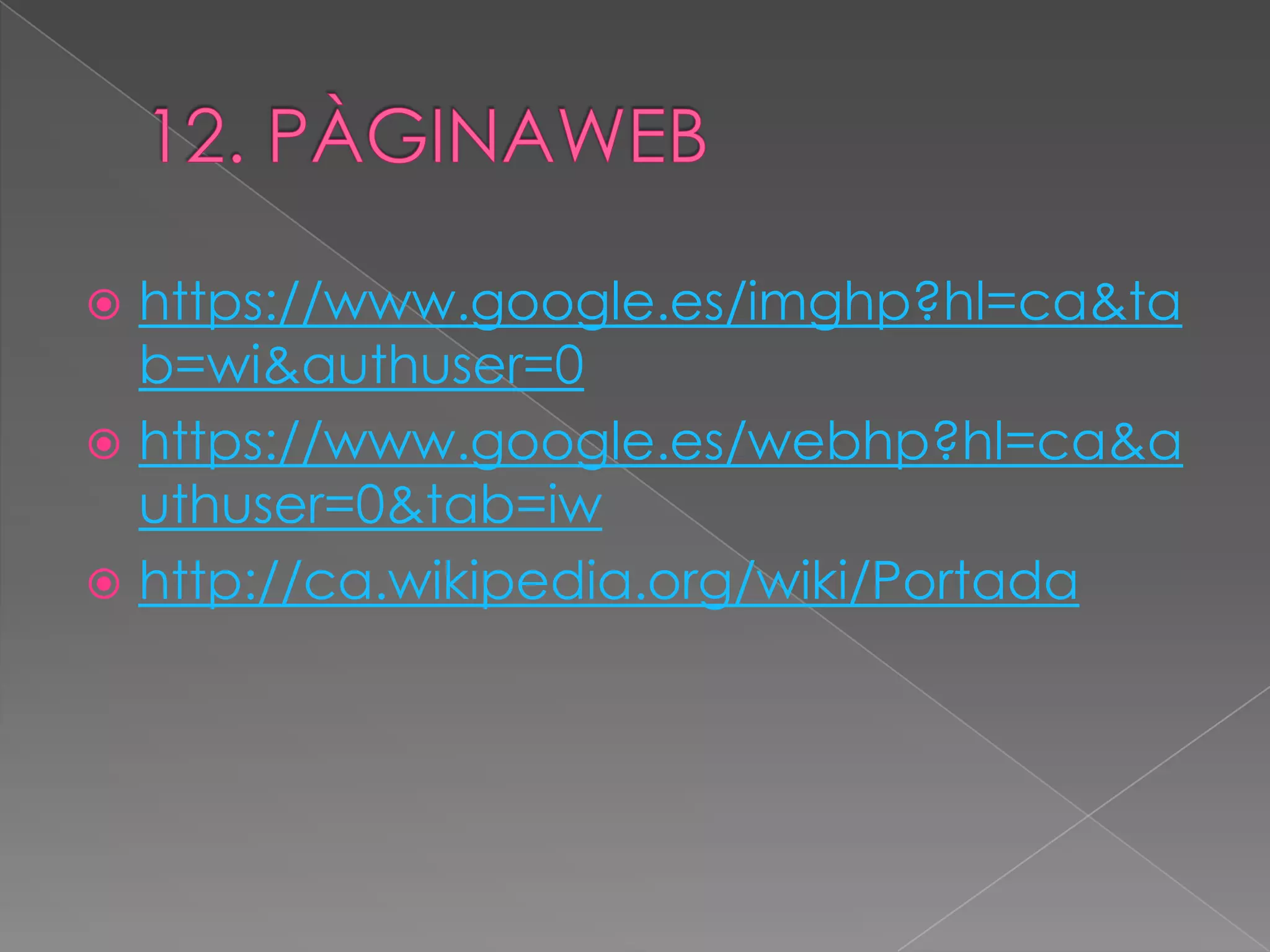  https://www.google.es/imghp?hl=ca&ta
  b=wi&authuser=0
 https://www.google.es/webhp?hl=ca&a
  uthuser=0&tab=iw
 http://ca.wikipedia.org/wiki/Portada
 