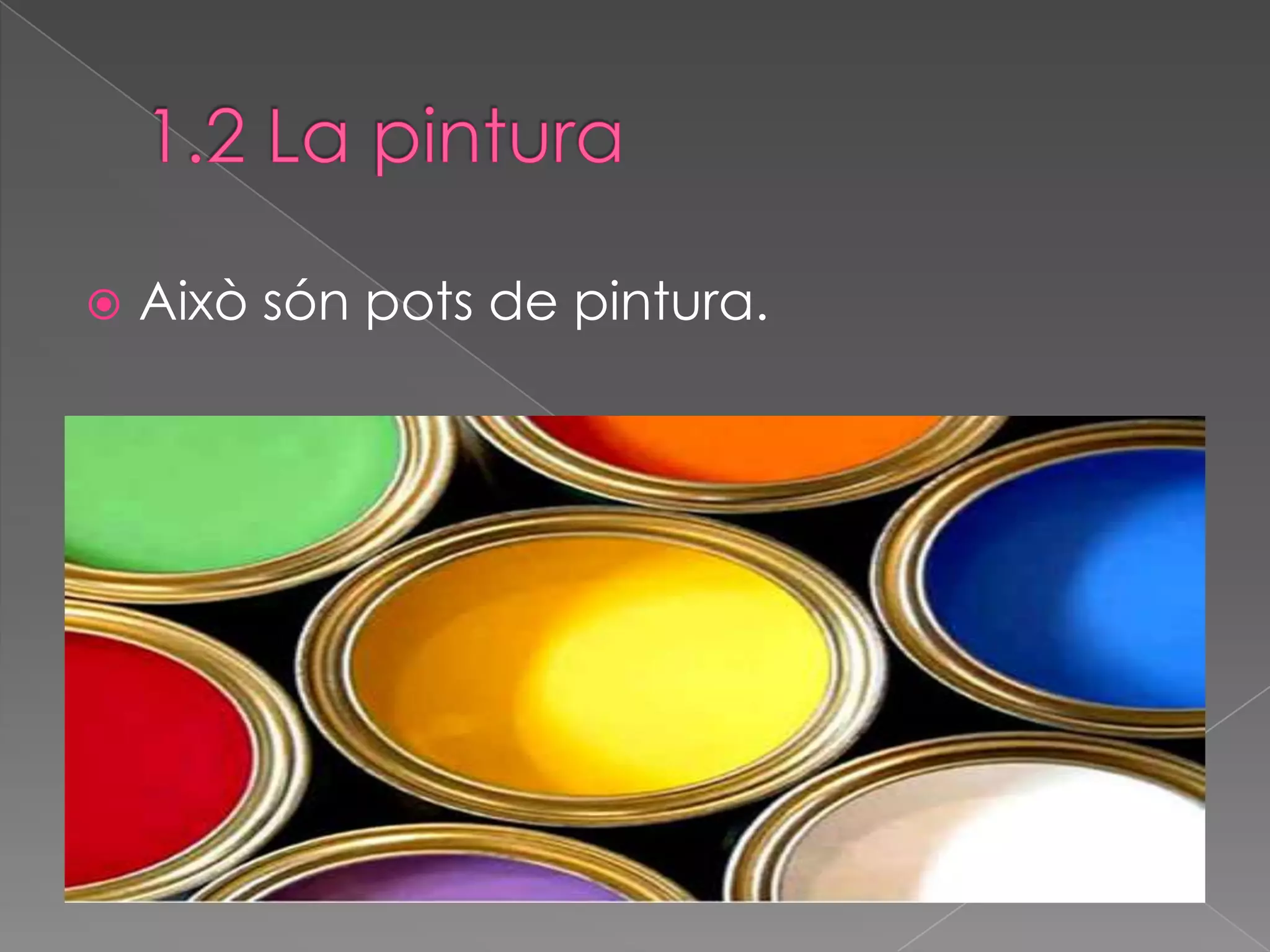    Això són pots de pintura.
 