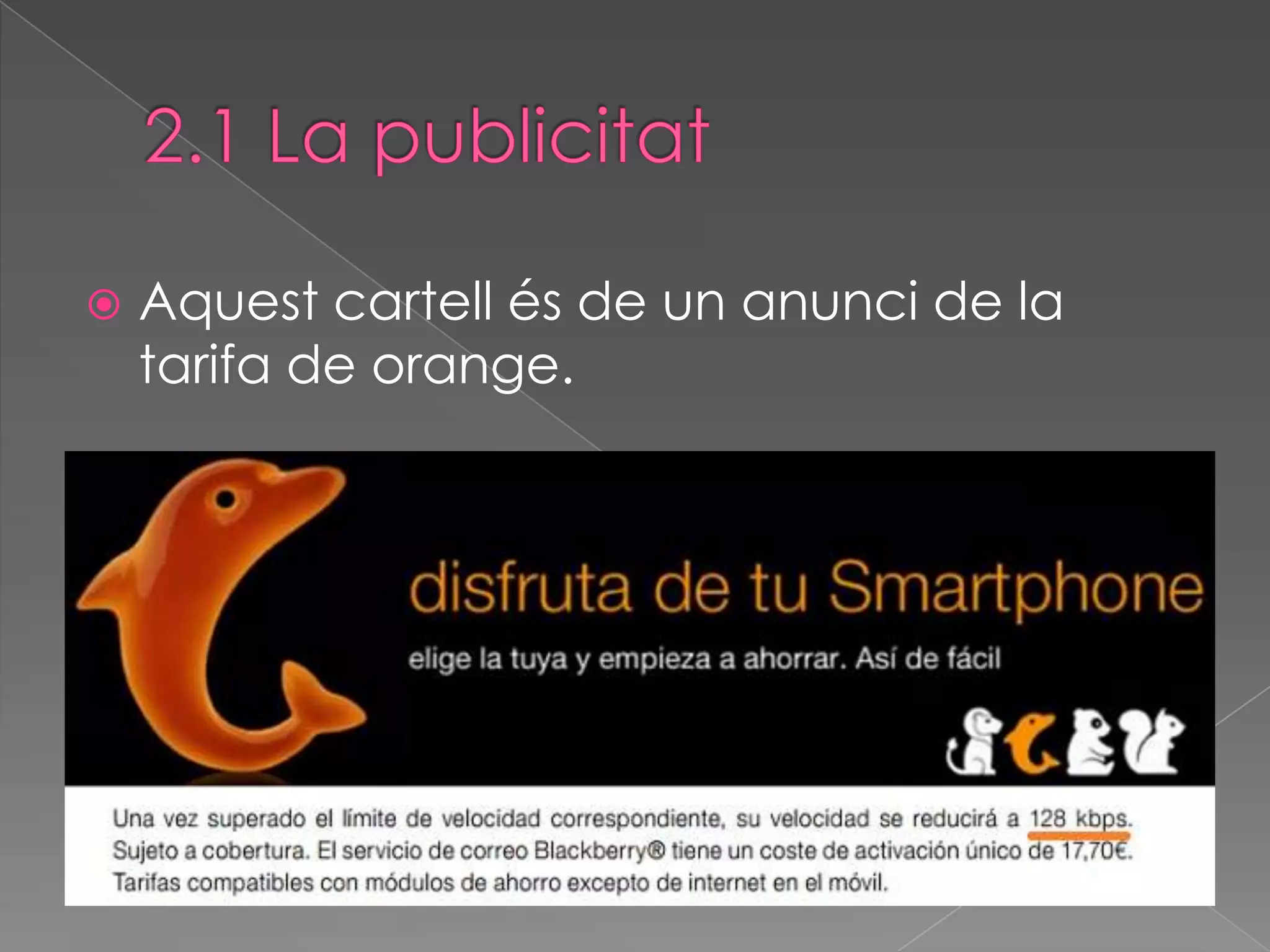    Aquest cartell és de un anunci de la
    tarifa de orange.
 