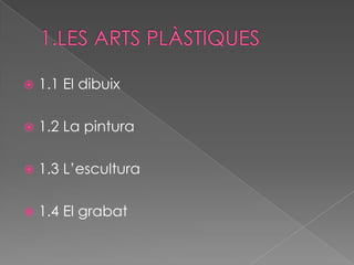    1.1 El dibuix

   1.2 La pintura

   1.3 L’escultura

   1.4 El grabat
 