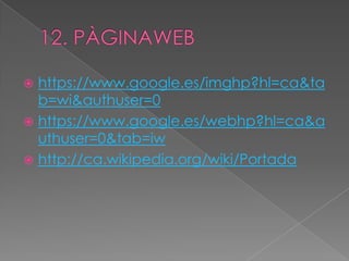  https://www.google.es/imghp?hl=ca&ta
  b=wi&authuser=0
 https://www.google.es/webhp?hl=ca&a
  uthuser=0&tab=iw
 http://ca.wikipedia.org/wiki/Portada
 