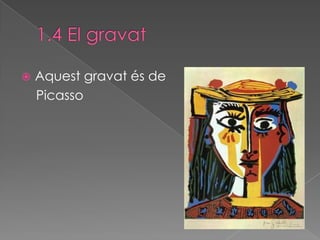    Aquest gravat és de
    Picasso
 