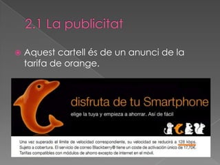    Aquest cartell és de un anunci de la
    tarifa de orange.
 