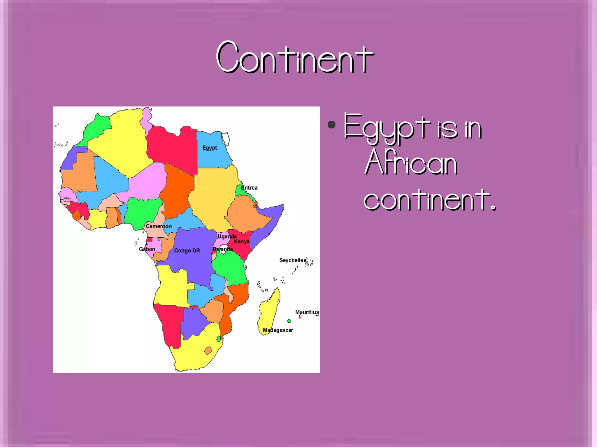 Continent
●
Egypt is in
African
continent.
