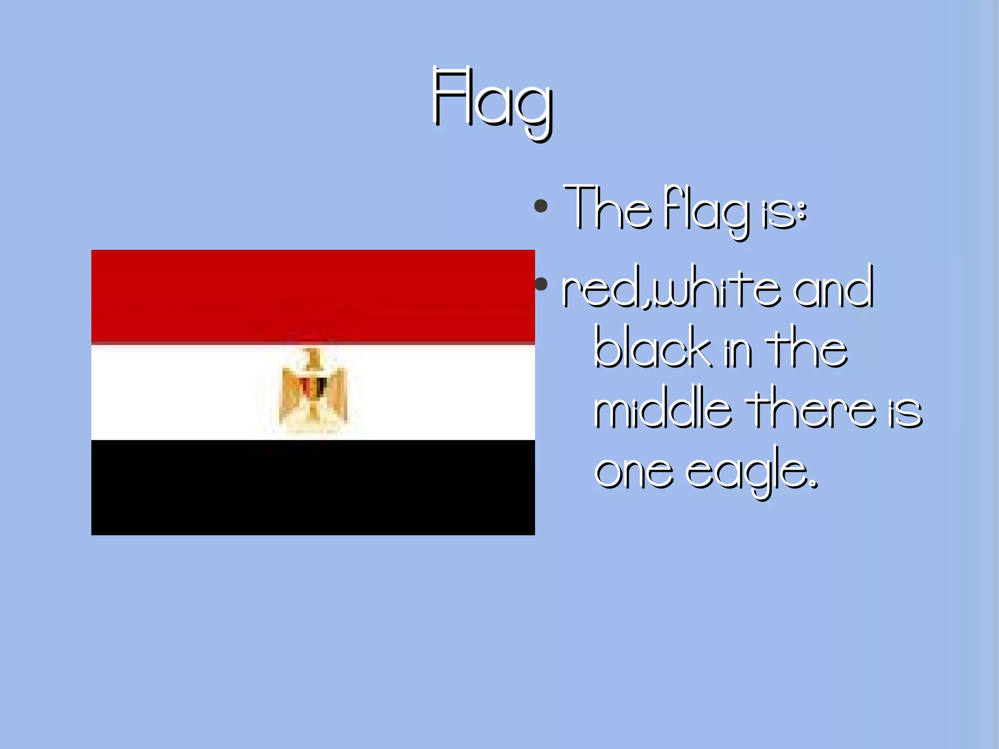Flag
●
The f lag is:
●
red,white and
black in the
middle there is
one eagle.