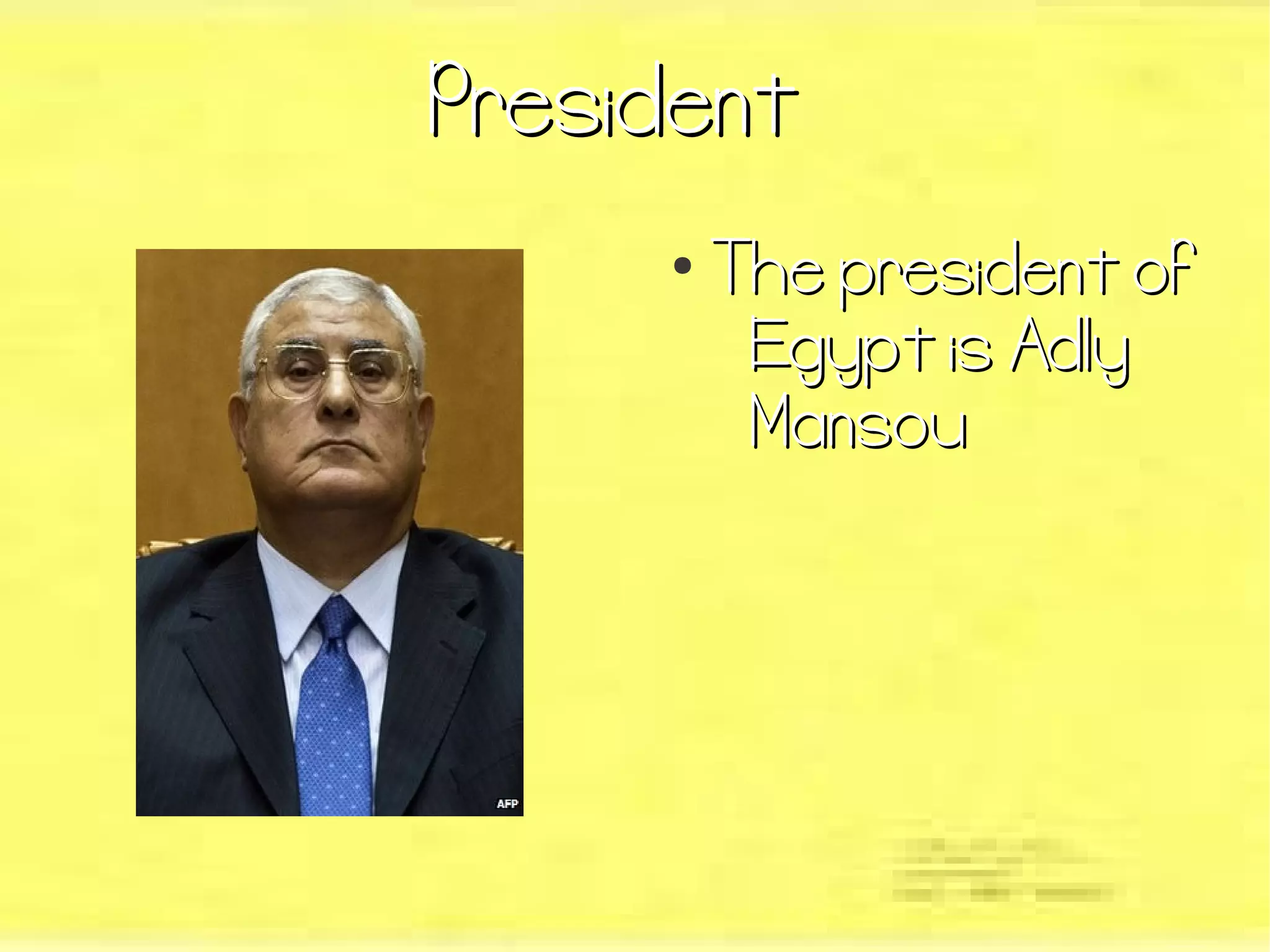 President
●
The president of
Egypt is Adly
Mansou