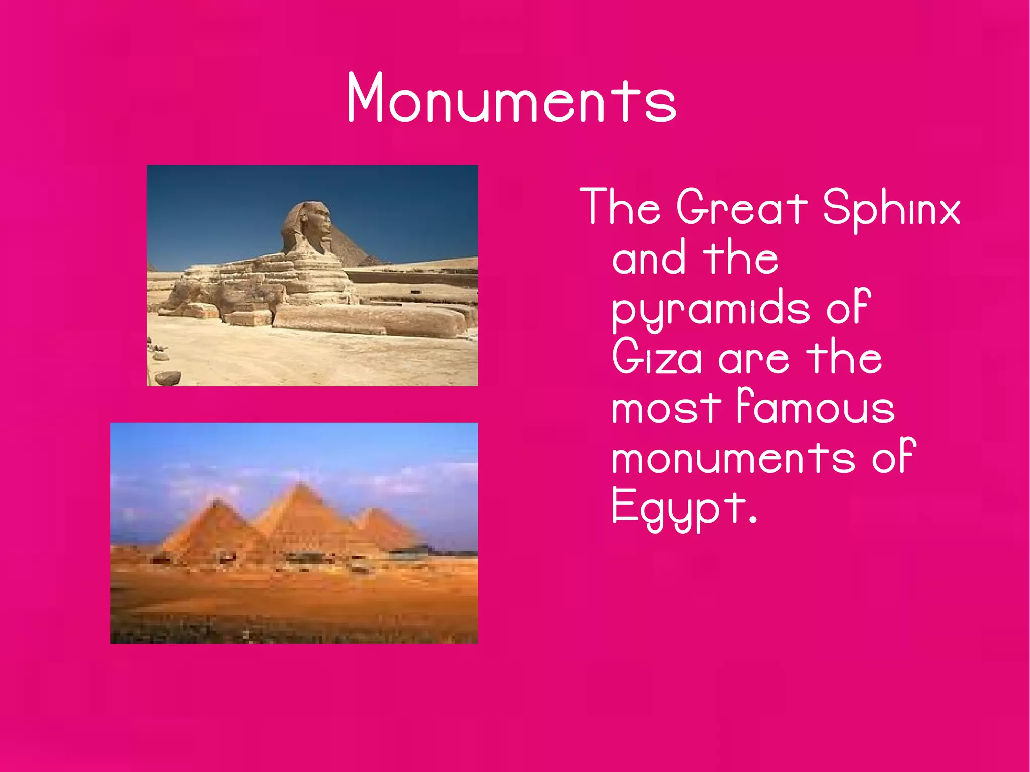 Monuments
The Great Sphinx
and the
pyramids of
Giza are the
most famous
monuments of
Egypt.