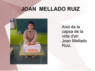JOAN MELLADO RUIZ
Això és la
capsa de la
vida d'en
Joan Mellado
Ruiz.
 