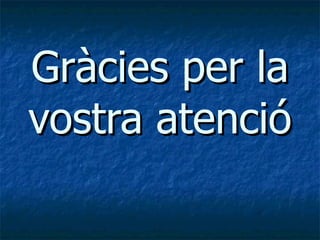 Gràcies per la vostra atenció 