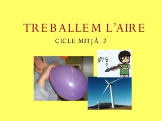 TREBALLEM L’AIRE CICLE MITJÀ  2 