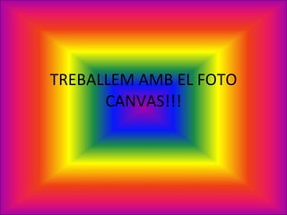 TREBALLEM AMB EL FOTO CANVAS!!! 