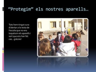 “Protegim” els nostres aparells…


Tots hem tingut cura
d’alertar a la resta de
l’escola que no ens
toquéssin els aparells i
sort que ens han fet
cas…gràcies!
 