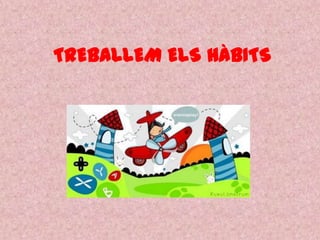 TREBALLEM ELS HÀBITS
 