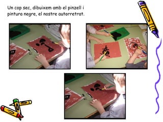 Un cop sec, dibuixem amb el pinzell i  pintura negre, el nostre autorretrat. 