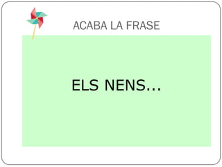 ACABA LA FRASE



ELS NENS...
 