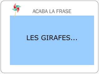ACABA LA FRASE



LES GIRAFES...
 