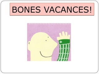 BONES VACANCES!
 