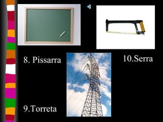 8. Pissarra 9.Torreta 10.Serra 