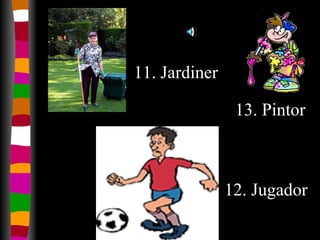 13. Pintor 12. Jugador 11. Jardiner 