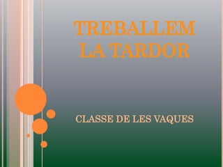 TREBALLEM
LA TARDOR
CLASSE DE LES VAQUES
 