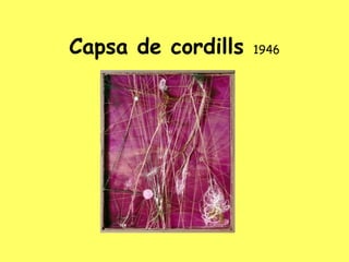 Capsa de cordills   1946
 