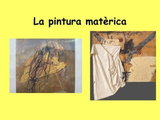 La pintura matèrica
 