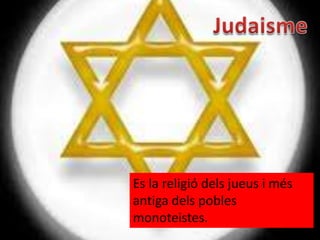 Es la religió dels jueus i més
antiga dels pobles
monoteistes.
 