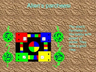 Alien’s parcheesi The alien’s Parcheesi is the hobby with planet of aliens. They have a good time. 