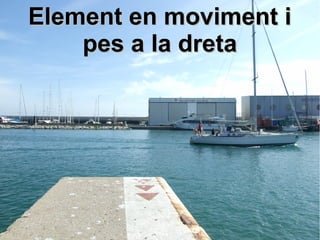 EElleemmeenntt eenn mmoovviimmeenntt ii 
ppeess aa llaa ddrreettaa 
 